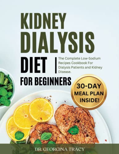 KIDNEY DIALYSIS DIET FOR BEGINNERS: The Complete Low-Sodium Recipes Cookbook For Dialysis Patients and Kidney Disease (POWERFUL COOKBOOKS FOR REJUVENATING RENAL HEALTH)