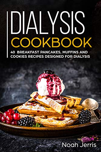 Dialysis Cookbook: 40+ Breakfast Pancakes, Muffins and Cookies recipes designed for dialysis